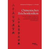 Chinesisches Zeichenlexikon. Die 3500 häufigsten Schriftzeichen in Aussprache, Bedeutung und Schreibung mit einem praktischen Schreibübungsteil von Disserta