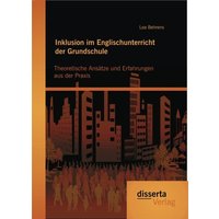 Inklusion im Englischunterricht der Grundschule: Theoretische Ansätze und Erfahrungen aus der Praxis von Disserta