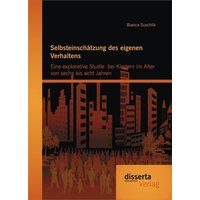 Selbsteinschätzung des eigenen Verhaltens: Eine explorative Studie bei Kindern im Alter von sechs bis acht Jahren von Disserta