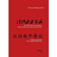 The HSK Guide to Vocabulary, Chinese characters, and Grammar Points: For all the six Levels of the Chinese Language Proficiency Exam von Disserta