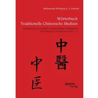 Wörterbuch Traditionelle Chinesische Medizin. Grundwissen zu Geschichte, Kultur, Körper, Krankheiten und Therapien in Stichworten von A - Z von Disserta