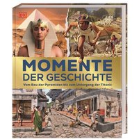 DORLING KINDERSLEY 9783831045860 Momente der Geschichte - Vom Bau der Pyramiden bis zum Untergang der Titanic von Dorling Kindersley