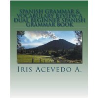 Spanish Grammar & Vocabulary Review- A Dual Beginner Spanish Grammar Book von Iris Acevedo A.