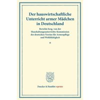 Der hauswirtschaftliche Unterricht armer Mädchen in Deutschland. von Duncker & Humblot