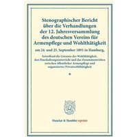 Stenographischer Bericht über die Verhandlungen der 12. Jahresversammlung des deutschen Vereins für Armenpflege und Wohlthätigkeit am 24. und 25. Sept von Duncker & Humblot