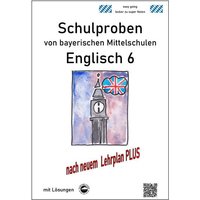 Mittelschule - Englisch 6 Schulproben bayerischer Mittelschulen mit Lösungen nach LehrplanPLUS von Durchblicker Verlag