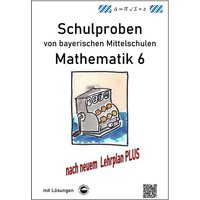 Mittelschule - Mathematik 6 Schulproben bayerischer Mittelschulen nach LehrplanPLUS mit Lösungen von Durchblicker Verlag