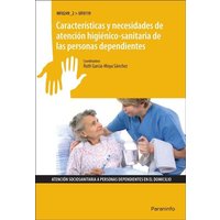 Características y necesidades de atención higiénico sanitaria de las personas dependientes. Certificados de profesionalidad. Atención sociosanitaria a von Ediciones Paraninfo, S.A.