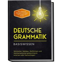 Deutsche Grammatik - Basiswissen: Wortarten, Satzbau, Zeitformen und Zeichensetzung spielend leicht erlernen oder nachschlagen - inkl. effektiver Übun von Edition Lunerion