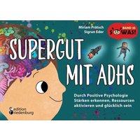 Supergut mit ADHS - Durch Positive Psychologie Stärken erkennen, Ressourcen aktivieren und glücklich sein von Edition riedenburg e.U.