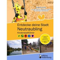 Entdecke deine Stadt Neutraubling: Kinderstadtführer + Tipps für schöne Spielplätze + Kindgerechte Pläne von Edition riedenburg e.U.