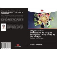 Croyances des professeurs de langues étrangères : Une étude de cas multiple von Editions Notre Savoir