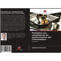 Formation aux compétences de communication par l'informatique von Editions Notre Savoir