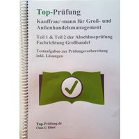 Top Prüfung Kauffrau/Kaufmann für Groß- und Außenhandelsmanagement - Teil 1 & 2 der Abschlussprüfung von Ehlert, Claus