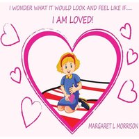 I Wonder What It Would Look and Feel Like If ... I Am Loved von Suzi K Edwards