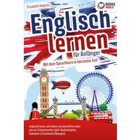 Englisch lernen für Anfänger: Mit dem genialen Sprachkurs in kürzester Zeit englisch lesen, schreiben und akzentfrei reden wie ein Einheimischer von EoB