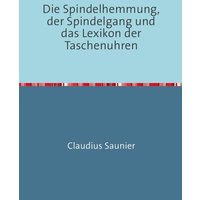 Die Spindelhemmung, der Spindelgang und das Lexikon der Taschenuhren von Epubli