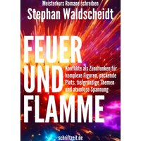 FEUER UND FLAMME: Konflikte als Zündfunken für komplexe Figuren, packende Plots, tiefgründige Themen und atemlose Spannung (Meisterkurs Romane schreib von Epubli