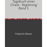 Tagebuch einer Chaos - Regierung / Tagebuch einer Chaos - Regierung Band 1 von Epubli