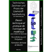 Technisches Zeichnen und Praxis der Werkstoffbearbeitung Dessin technique et pratique de l’usinage de matériaux von Epubli