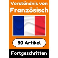 Verständnis von Französisch | Französisch lernen mit 50 interessanten Artikeln über Länder, Gesundheit, Sprachen und mehr von Epubli