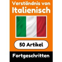 Verständnis von Italienisch | Italienisch lernen mit 50 interessanten Artikeln über Länder, Gesundheit, Sprachen und mehr von Epubli