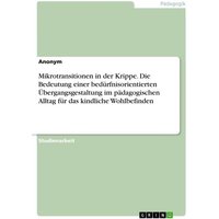 Mikrotransitionen in der Krippe. Die Bedeutung einer bedürfnisorientierten Übergangsgestaltung im pädagogischen Alltag für das kindliche Wohlbefinden von Examicus Verlag