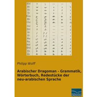 Arabischer Dragoman - Grammatik, Wörterbuch, Redestücke der neu-arabischen Sprache von Fachbuchverlag Dresden