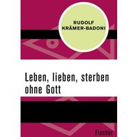 Leben, lieben, sterben ohne Gott von Fischer Taschenbuch Verlag