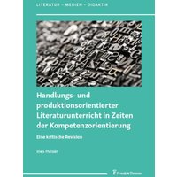 Handlungs- und produktionsorientierter Literaturunterricht in Zeiten der Kompetenzorientierung von Frank & Timme