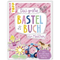 Das große Bastelbuch für Mädchen von Frechverlag