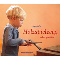 Holzspielzeug selbst gestalten von Freies Geistesleben