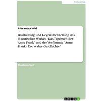 Bearbeitung und Gegenüberstellung des literarischen Werkes 'Das Tagebuch der Anne Frank' und der Verfilmung 'Anne Frank - Die wahre Geschichte' von GRIN