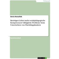 Benötigen Lehrer mehr sozialpädagogische Kompetenzen? Alltägliche Probleme beim Unterrichten von Flüchtlingskindern von GRIN