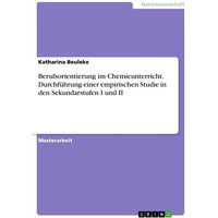 Berufsorientierung im Chemieunterricht. Durchführung einer empirischen Studie in den Sekundarstufen I und II von GRIN