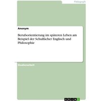 Berufsorientierung im späteren Leben am Beispiel der Schulfächer Englisch und Philosophie von GRIN