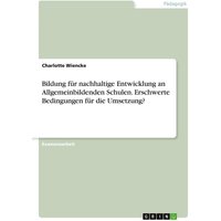 Bildung für nachhaltige Entwicklung an Allgemeinbildenden Schulen. Erschwerte Bedingungen für die Umsetzung? von GRIN