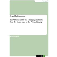 Das ¿Brückenjahr¿ als Übergangskonzept. Von der Elementar- in die Primarbildung von GRIN