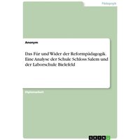 Das Für und Wider der Reformpädagogik. Eine Analyse der Schule Schloss Salem und der Laborschule Bielefeld von GRIN