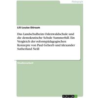 Das Landschulheim Odenwaldschule und die demokratische Schule Summerhill. Ein Vergleich der reformpädagogischen Konzepte von Paul Geheeb und Alexander von GRIN