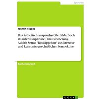 Das ästhetisch anspruchsvolle Bilderbuch als interdisziplinäre Herausforderung. Adolfo Serras 'Rotkäppchen' aus literatur- und kunstwissenschaftlicher von GRIN