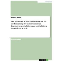 Der Klassenrat. Chancen und Grenzen für die Förderung der kommunikativen Kompetenz von Schülerinnen und Schülern in der Grundschule von GRIN