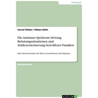 Die Autismus Spektrum Störung. Belastungssituationen und Stärkenorientierung betroffener Familien von GRIN