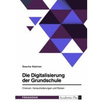 Die Digitalisierung der Grundschule. Chancen, Herausforderungen und Risiken von GRIN