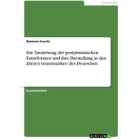 Die Entstehung der periphrastischen Futurformen und ihre Darstellung in den älteren Grammatiken des Deutschen von GRIN