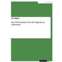 Die NS-Psychiatrie. Von der Eugenik zur Euthanasie von GRIN