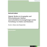 Digitale Medien in Geographie und Wirtschaftskunde. Einfluss unterschiedlicher Lernumgebungen auf die Vorstellung von Italien und Rumänien von GRIN