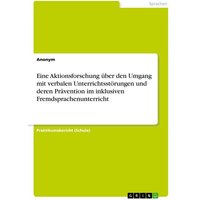 Eine Aktionsforschung über den Umgang mit verbalen Unterrichtsstörungen und deren Prävention im inklusiven Fremdsprachenunterricht von GRIN