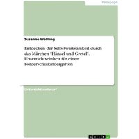 Entdecken der Selbstwirksamkeit durch das Märchen 'Hänsel und Gretel'. Unterrichtseinheit für einen Förderschulkindergarten von GRIN