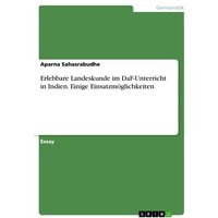 Erlebbare Landeskunde im DaF-Unterricht in Indien. Einige Einsatzmöglichkeiten von GRIN